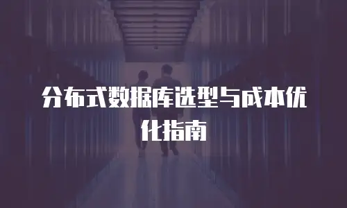 分布式数据库选型与成本优化指南