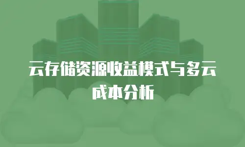 云存储资源收益模式与多云成本分析