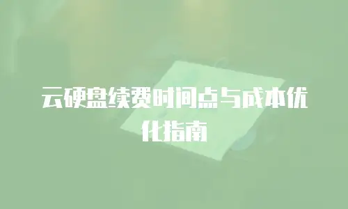 云硬盘续费时间点与成本优化指南