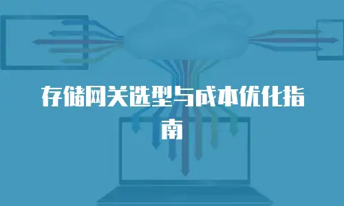 存储网关选型与成本优化指南
