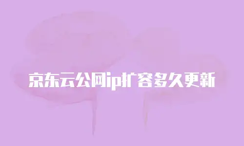 京东云公网ip扩容多久更新
