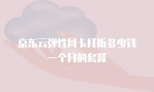京东云弹性网卡打折多少钱一个月的套餐