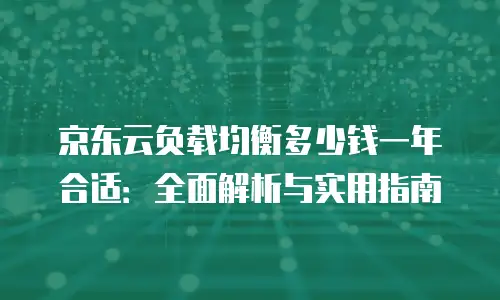 京东云原生容器续费是多少元一个月的？深度解析与实用指南