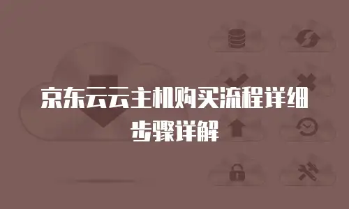 京东云云主机购买流程详细步骤详解