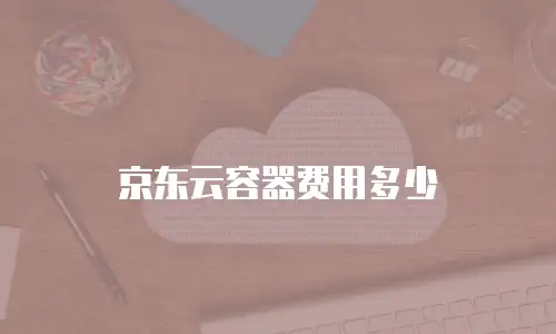 京东云容器费用多少