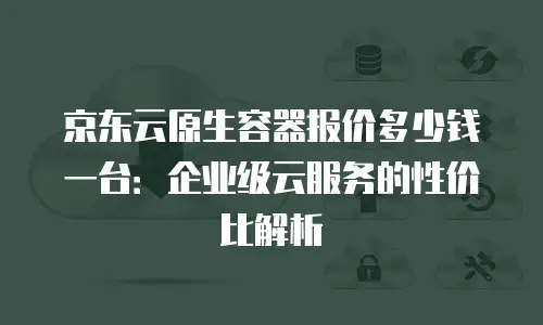 京东云Elasticsearch价格表：全面解析与实用指南