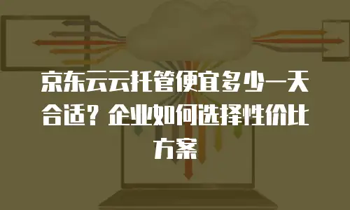 京东云主机安全优惠多少？全面解析企业级云服务保障方案