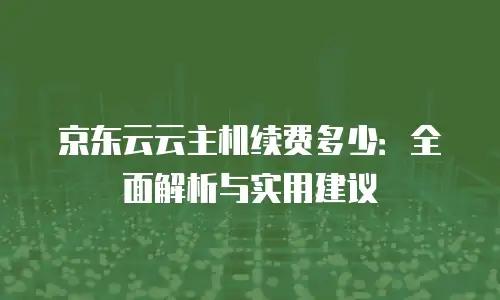 京东云容器折扣多少钱一个月？全面解析与实用指南