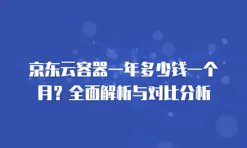 京东云容器多少钱一套合适的