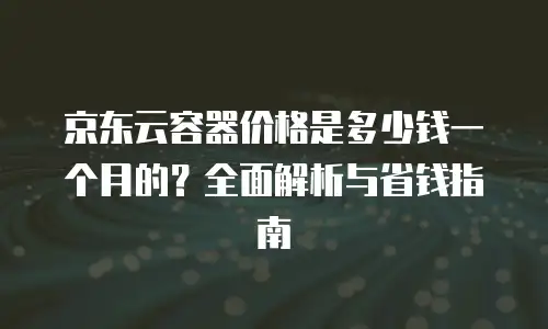 京东云分布式数据库收费标准详解：灵活定价助力企业高效运营