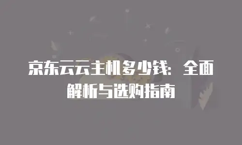 京东云云主机多少钱：全面解析与选购指南