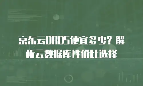 京东云储存网关收费标准是多少钱？全面解析与实用建议