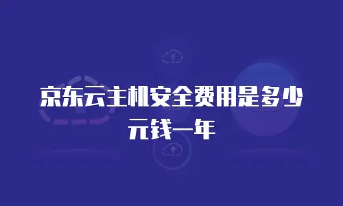 京东云主机安全费用是多少元钱一年