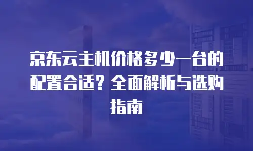 京东云容器租用多久有效？全面解析租期管理与成本优化策略