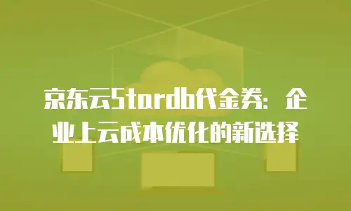京东云容器打折多少最好的版本：企业上云成本优化指南