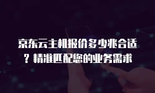 京东云原生容器返现多少钱一个月：全面解析与实用指南