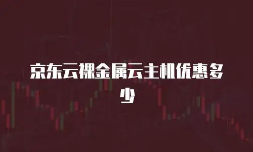 京东云裸金属云主机优惠多少