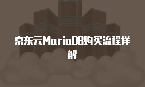 京东云MariaDB购买流程详解