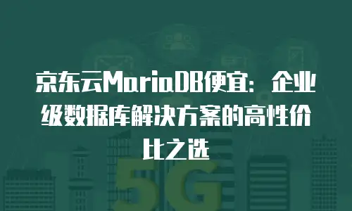 京东云关系型数据库返现多少次：全面解析与实用建议