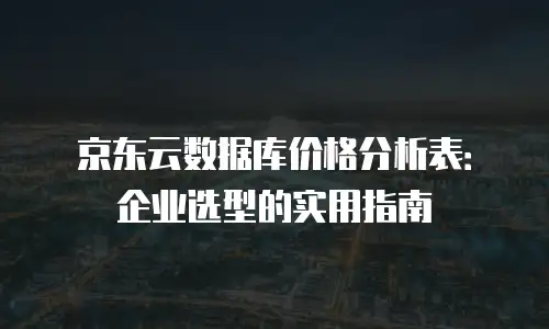 京东云服务器费用是多少钱的？全面解析与实用建议