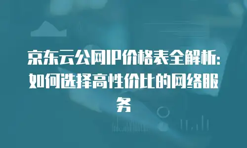 京东云cdn报价多少合适：解析合理定价与企业需求匹配策略