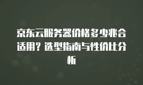 京东云云硬盘费用是多少？全面解析与实用指南