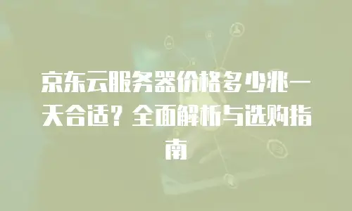京东云服务器费用多少钱？全面解析与实用建议