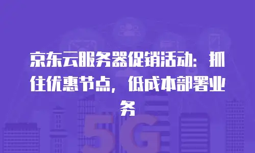 京东云容器便宜多少钱一个合适？性价比解析与选购指南