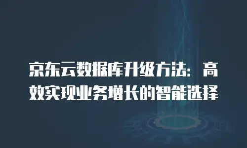 京东云原生容器租用多久有效？详解服务周期与使用策略