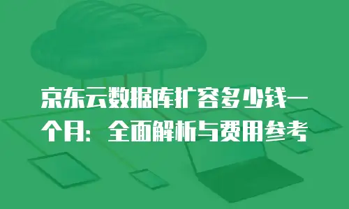京东云服务器价格多少钱？全面解析与选购指南