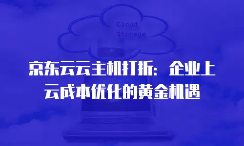 京东云SQL Server费用全解析：选型策略与成本优化指南