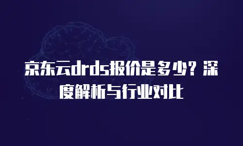 京东云数据库打折多少钱一次？全面解析与省钱指南