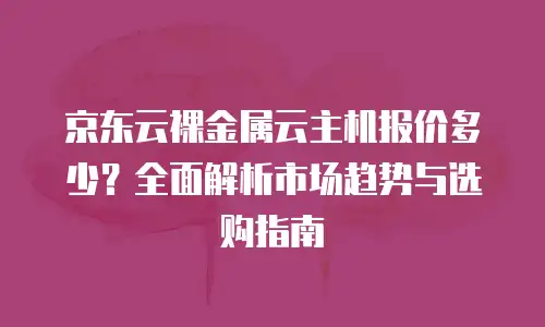 京东云cvm推荐条件详解：如何成为优质合作伙伴