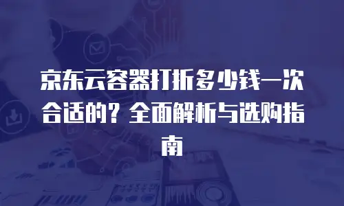 京东云服务器租赁价格多少合适？全面解析与实用建议