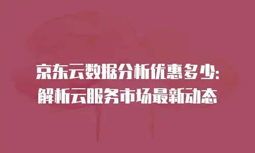 京东云服务器价格多少：全面解析与选购指南