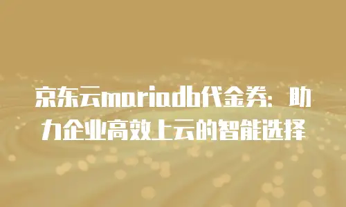 京东云容器优惠活动：助力企业高效上云的黄金机遇