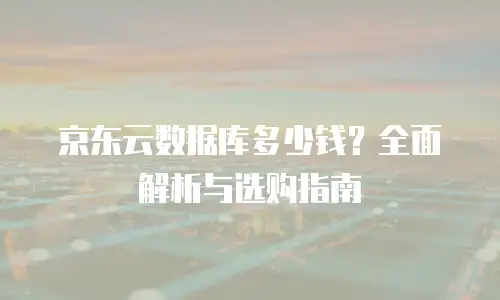 京东云SQL Server返佣：企业云服务采购的隐藏收益解析