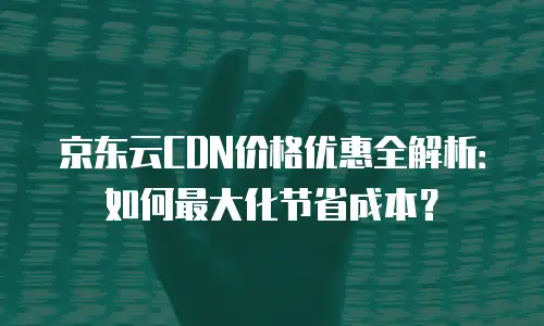 京东云公网IP便宜多少？深度解析性价比优势与用户选择策略