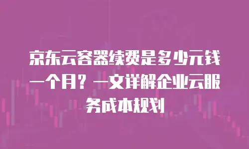 京东云分布式数据库续费多少钱：深度解析与实用指南