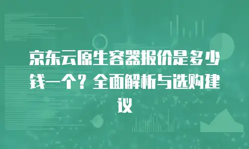京东云储存网关收费解析：企业如何选择最优存储方案？
