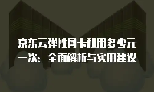 京东云公网IP价格是多少钱一个月的多少？全面解析与实用建议