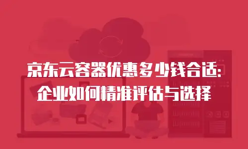 京东云vearch代金券使用：解锁高效云服务的省钱之道