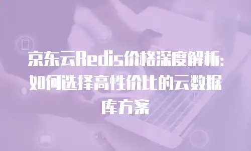 京东云云托管便宜多少？深度解析价格差异与用户选择