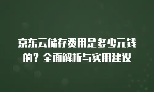 京东云储存网关代金券：高效存储解决方案的省钱新选择
