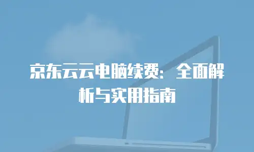 京东云对象储存优惠券：企业降本增效的实用指南