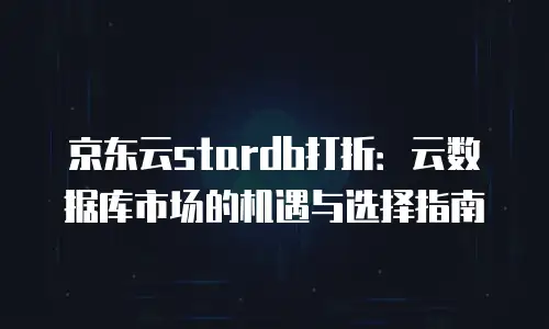 京东云数据库租用多久：灵活适配企业成长节奏