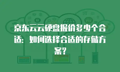 京东云储存网关价格表一览表：企业级存储解决方案的透明化选择