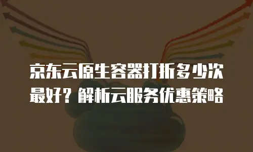 京东云储存多少钱一年合适？全面解析与选择建议