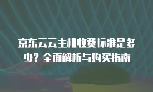 京东云储存多少钱合适用一年的信息详解