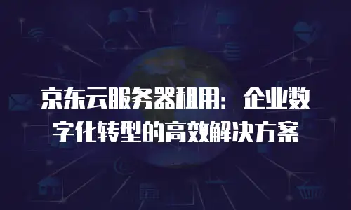 京东云cdn费用是多少元的套餐：企业选择的全面解析